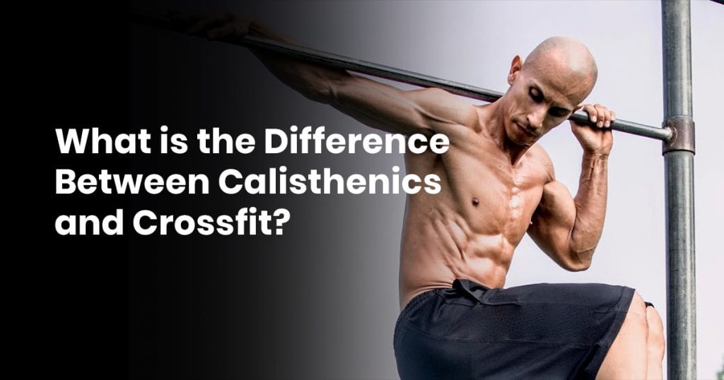 What Is The Difference Between Calisthenics And CrossFit?