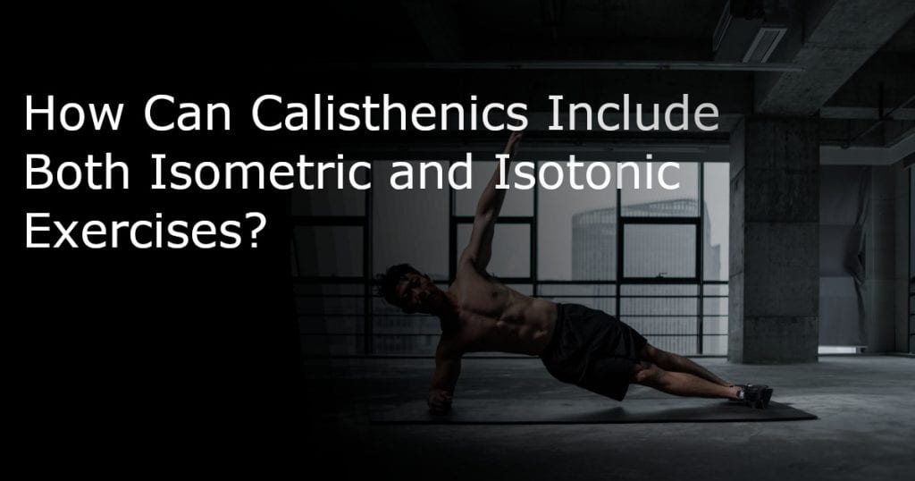 explain how calisthenics can include both isometric and isotonic exercises