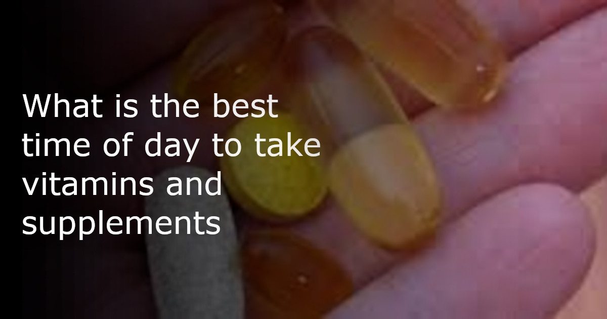 What is the best time of day to take vitamins and supplements